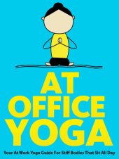 book At Office Yoga: Your At Work Yoga Guide For Stiff Bodies That Sit All Day