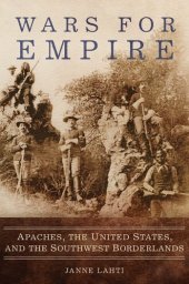 book Wars for Empire: Apaches, the United States, and the Southwest Borderlands