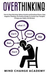 book Overthinking How to Stop Worrying, Relieve Anxiety and Emotional Stress, Stop Negative Thinking