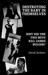 book Destroying the Baby in Themselves: Why did the two boys kill James Bulger?