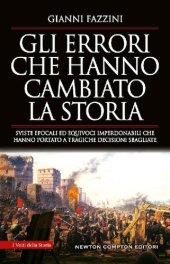 book Gli errori che hanno cambiato la storia. Sviste epocali ed equivoci imperdonabili che hanno portato a tragiche decisioni sbagliate