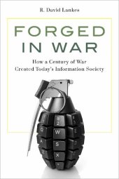 book Forged in War: How a Century of War Created Today's Information Society