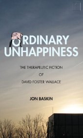 book Ordinary Unhappiness: The Therapeutic Fiction of David Foster Wallace