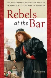 book Rebels at the Bar: The Fascinating, Forgotten Stories of America's First Women Lawyers