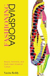 book Fashioning Diaspora: Beauty, Femininity, and South Asian American Culture