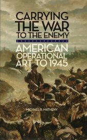 book Carrying the War to the Enemy: American Operational Art to 1945