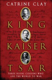 book King, Kaiser, Tsar: Three Royal Cousins Who Led the World to War