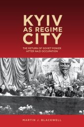 book Kyiv as Regime City: The Return of Soviet Power after Nazi Occupation