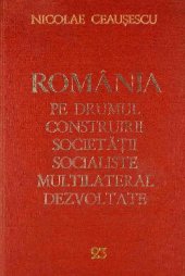 book România pe drumul construirii societății socialiste multilateral dezvoltate. Rapoarte, cuvîntări, interviuri, articole