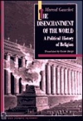 book The Disenchantment of the World: A Political History of Religion: A Political History of Religion