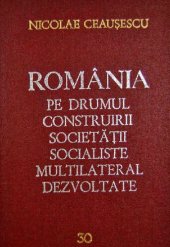 book România pe drumul construirii societății socialiste multilateral dezvoltate. Rapoarte, cuvîntări, interviuri, articole