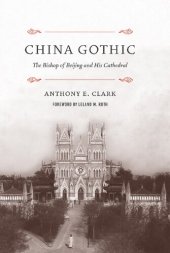 book China Gothic: The Bishop of Beijing and His Cathedral