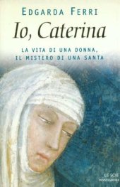 book Io, Caterina. La vita di una donna, il mistero di una santa