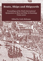 book Boats, Ships and Shipyards: Proceedings of the Ninth International Symposium on Boat and Ship Archaeology, Venice 2000