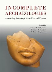 book Incomplete Archaeologies: Assembling Knowledge in the Past and Present