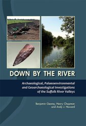 book Down By The River: Archaeological, Palaeoenvironmental and Geoarchaeological Investigations of The Suffolk River Valleys