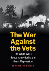 book The War Against the Vets: The World War I Bonus Army during the Great Depression