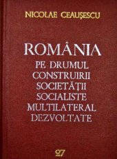 book România pe drumul construirii societății socialiste multilateral dezvoltate. Rapoarte, cuvîntări, interviuri, articole