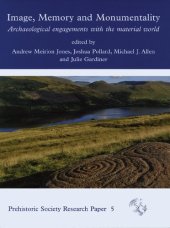 book Image, Memory and Monumentality: Archaeological Engagements with the Material World (Prehistoric Society Research Papers)