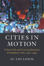 book Cities in Motion: Urban Life and Cosmopolitanism in Southeast Asia, 1920–1940