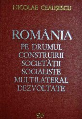 book România pe drumul construirii societății socialiste multilateral dezvoltate. Rapoarte, cuvîntări, interviuri, articole