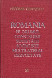 book România pe drumul construirii societății socialiste multilateral dezvoltate. Rapoarte, cuvîntări, interviuri, articole