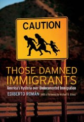 book Those Damned Immigrants: America’s Hysteria over Undocumented Immigration