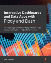 book Interactive Dashboards and Data Apps with Plotly and Dash: Harness the power of a fully fledged frontend web framework in Python – no JavaScript required