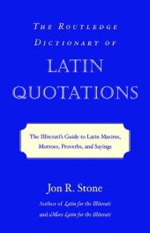 book The Routledge Dictionary of Latin Quotations: The Illiterati's Guide to Latin Maxims, Mottoes, Proverbs, and Sayings (Latin for the Illiterati)