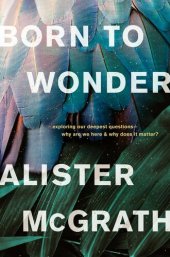 book Born to Wonder: Exploring Our Deepest Questions--Why Are We Here and Why Does It Matter?