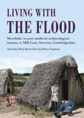 book Living with the Flood: Mesolithic to Post-Medieval Archaeological Remains at Mill Lane, Sawston, Cambridgeshire: A Wetland/Dryland Interface