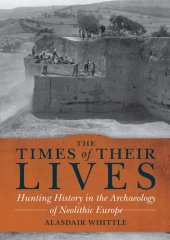 book The Times of Their Lives: Hunting History in the Archaeology of Neolithic Europe