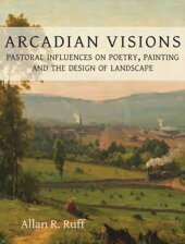 book Arcadian Visions: Pastoral Influences on Poetry, Painting and the Design of Landscape