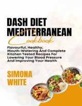 book Dash Diet Mediterranean Cookbook: Flavorful, Healthy, Mouth-Watering And Complete Kitchen Tested Recipes