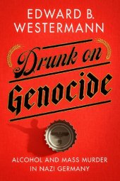 book Drunk on Genocide: Alcohol and Mass Murder in Nazi Germany