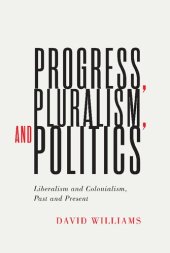 book Progress, Pluralism, and Politics: Liberalism and Colonialism, Past and Present