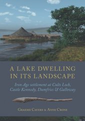 book A Lake Dwelling in its Landscape: Iron Age Settlement at Cults Loch, Castle Kennedy, Dumfries & Galloway