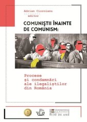 book Comuniștii înainte de comunism : procese și condamnări ale ilegaliștilor din România