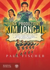 book Una produzione Kim Jong-Il. La storia incredibile ma vera della Corea del Nord e del più audace rapimento di tutti i tempi