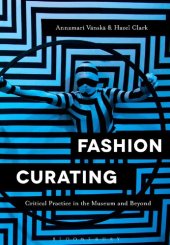 book Fashion Curating: Critical Practice in the Museum and Beyond