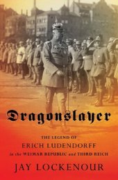 book Dragonslayer: the legend of Erich Ludendorff in the Weimar Republic and Third Reich