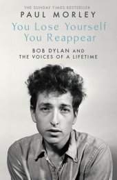 book You Lose Yourself You Reappear: Bob Dylan and the Voices of a Lifetime