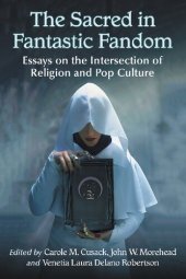 book The Sacred in Fantastic Fandom: Essays on the Intersection of Religion and Pop Culture