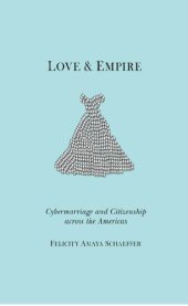 book Love and Empire: Cybermarriage and Citizenship Across the Americas