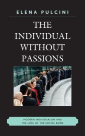 book The Individual without Passions: Modern Individualism and the Loss of the Social Bond