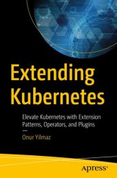 book Extending Kubernetes: Elevate Kubernetes with Extension Patterns, Operators, and Plugins