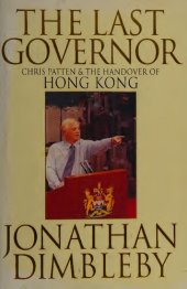 book The Last Governor : Chris Patten & The Handover of Hong Kong (A Little, Brown Book)