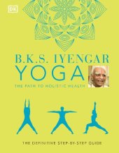 book B.K.S. Iyengar Yoga The Path to Holistic Health: The Definitive Step-by-Step Guide