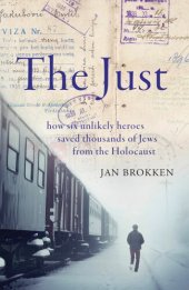 book The Just: How Six Unlikely Heroes Saved Thousands of Jews From the Holocaust