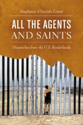 book All the Agents and Saints: Dispatches from the U.S. Borderlands